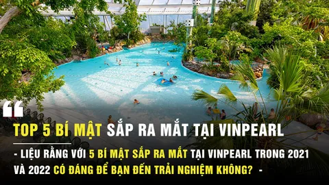 Top 5 bí mật được thay đổi tại Vinpearl Nha Trang 2021 và 2022